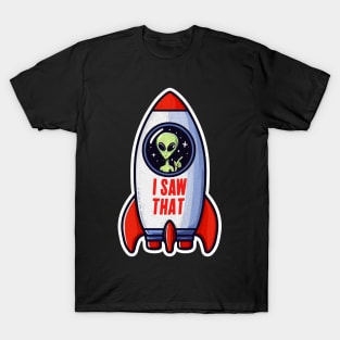 I SAW THAT meme Alien Rocket UFO T-Shirt
